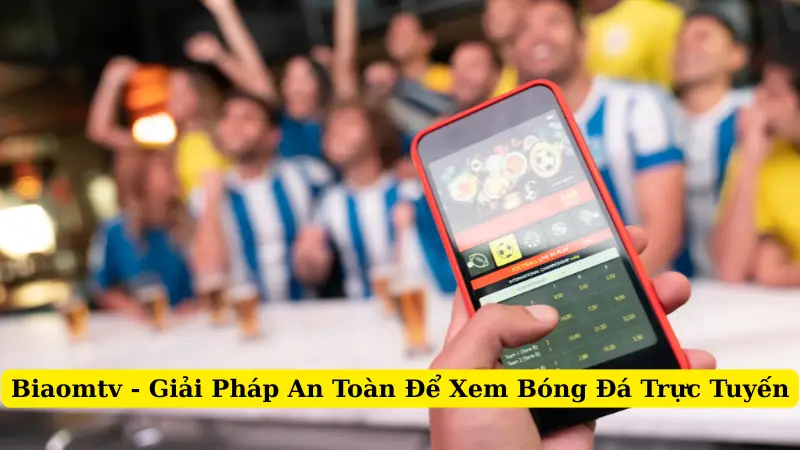 Biaomtv - Giải Pháp An Toàn Để Xem Bóng Đá Trực Tuyến